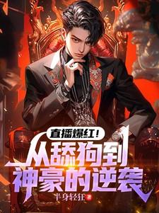 直播爆红!从舔狗到神豪的逆袭最新章节