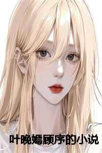 叶晚嫣顾序的第十五章