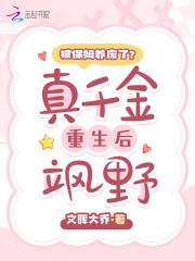 被保姆养废了?真千金重生后飒野免费
