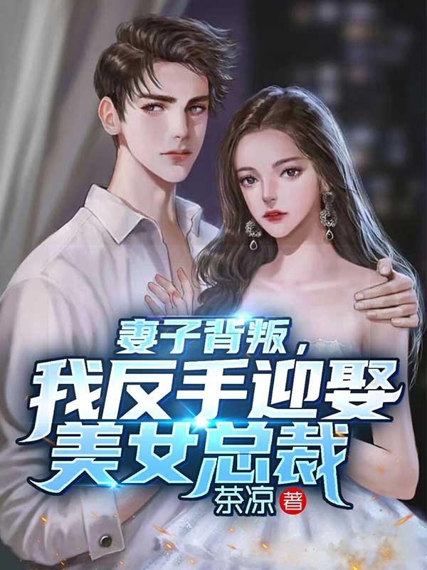 妻子背叛我反手迎娶美女总裁全文阅读