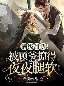 满级甜诱!被顾爷撩得夜夜腿软TXT