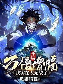 开局万倍增幅我实在太无敌了凤姿鸣舞