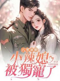 八零军婚小辣媳被独宠了大智若鱼鱼