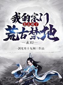 玄幻我的宗门怎么成了荒古禁地