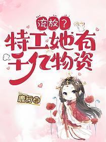 流放?特工她有千亿物资txt电子书