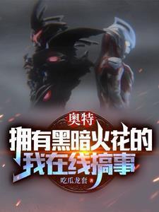 奥特开局我有黑暗火花无后宫