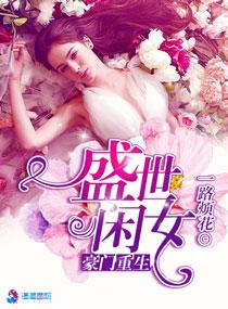 豪门重生盛世闲女(一路烦花)