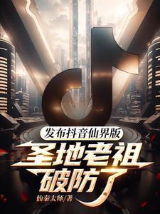 发布抖音仙界版圣地老祖破防了仙秦太师