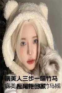 病美人三步一喘竹马摇尾抱回家谁是攻