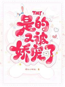 TNT是的又被娇宠了801