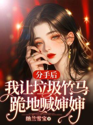分手后我让垃圾竹马跪地喊婶婶完整版