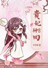 贵妃种田日常(清穿)作者李诗情