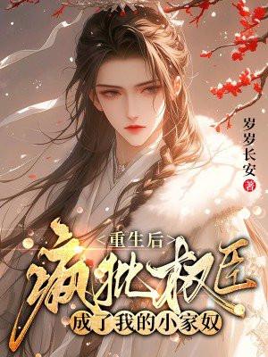 重生后疯批权臣成了我的小家奴