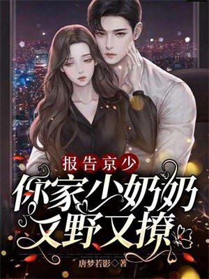 报告京少你家少奶奶又野又撩大结局 笔趣阁