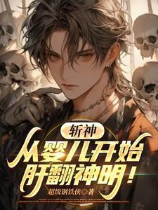 斩神从婴儿开始肝翻神明免费阅读无弹窗