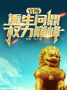 官场重生问鼎权力巅峰 江一鸣