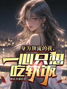 身为顶流的我一心只想吃软饭合集