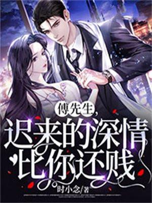 傅先生迟来的深情比你还贱中时念是不是墨家的孩子