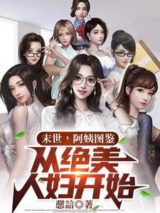 末世阿姨图鉴从绝美人妇开始无删减