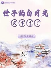 世子白月光又重生了TXT免费阅读