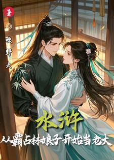 水浒从霸占林娘子开始当老大泡泡中文