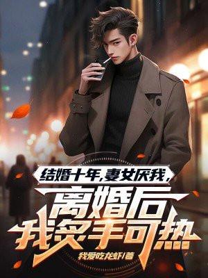 结婚十年,妻女厌我,离婚后我炙手可热