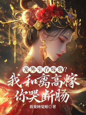 宠外室吞嫁妆?我和离高嫁你哭断肠