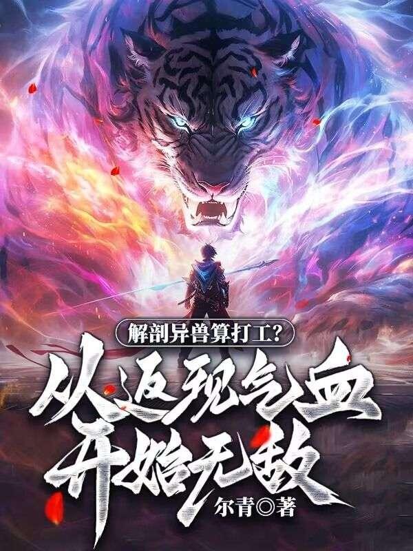 解剖异兽算打工?从返现气血开始无敌!