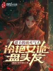 道士的我火气大,冷艳女诡盘头发