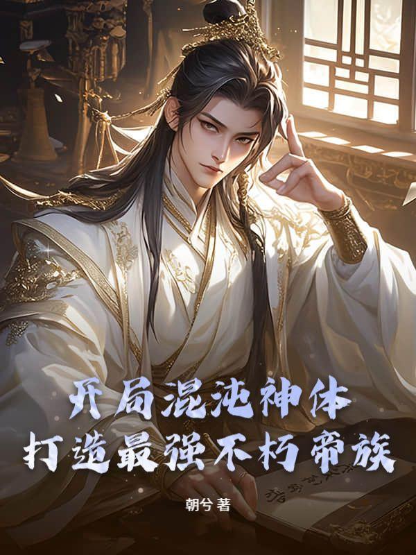 开局混沌神体,打造最强不朽帝族!