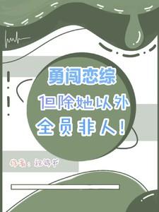 勇闯恋综!但除她以外全员非人!