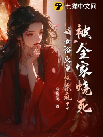被全家烧死,嫡女浴火重生杀疯了