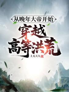 从晚年大帝开始,穿越高等洪荒