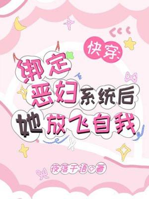 快穿:绑定恶妇系统后她放飞自我