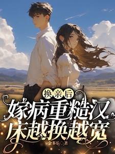 换亲后,嫁病重糙汉床越换越宽