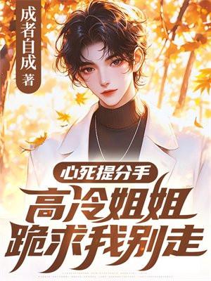 心死提分手,高冷姐姐跪求我别走