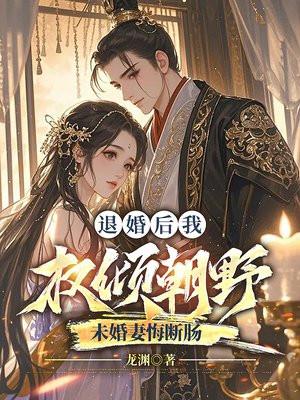 退婚后我权倾朝野,未婚妻悔断肠