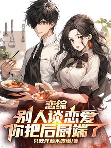 恋综:别人谈恋爱,你把后厨端了