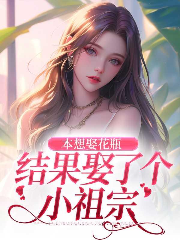 本想娶花瓶,结果娶了个小祖宗