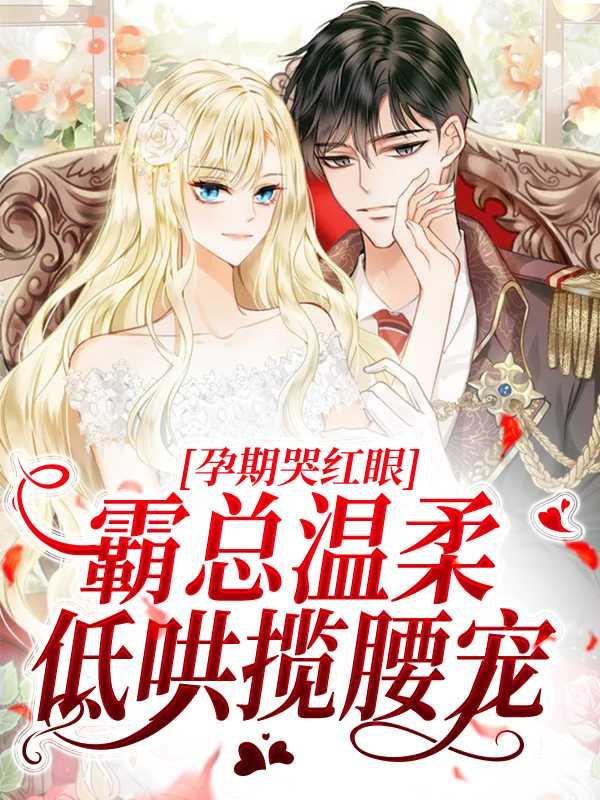 孕期哭红眼,霸总温柔低哄揽腰宠